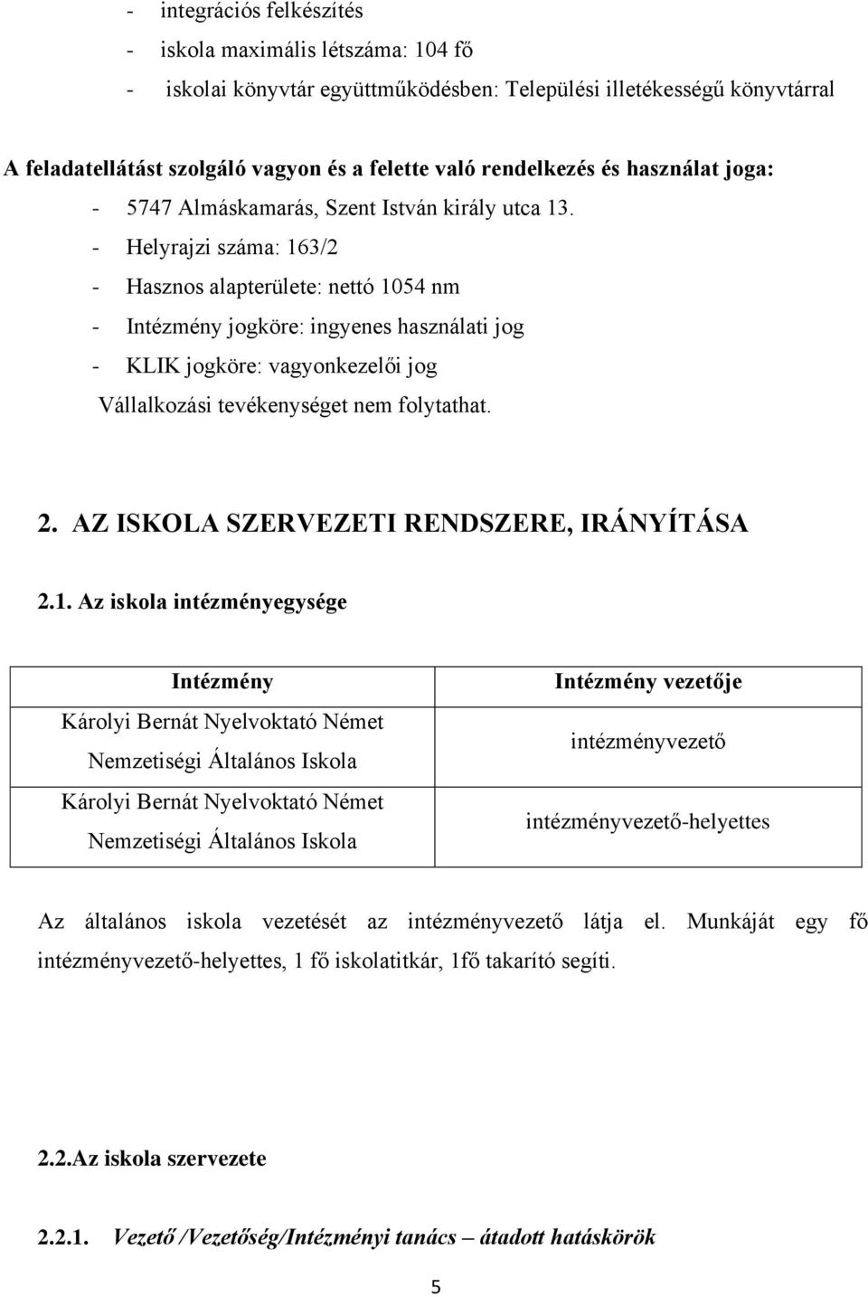 - Helyrajzi száma: 163/2 - Hasznos alapterülete: nettó 1054 nm - Intézmény jogköre: ingyenes használati jog - KLIK jogköre: vagyonkezelői jog Vállalkozási tevékenységet nem folytathat. 2.