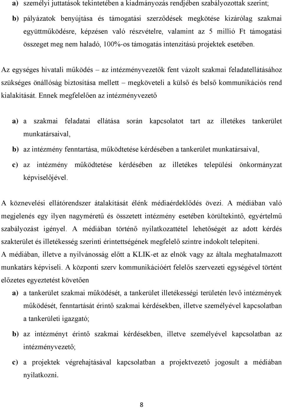 Az egységes hivatali működés az intézményvezetők fent vázolt szakmai feladatellátásához szükséges önállóság biztosítása mellett megköveteli a külső és belső kommunikációs rend kialakítását.