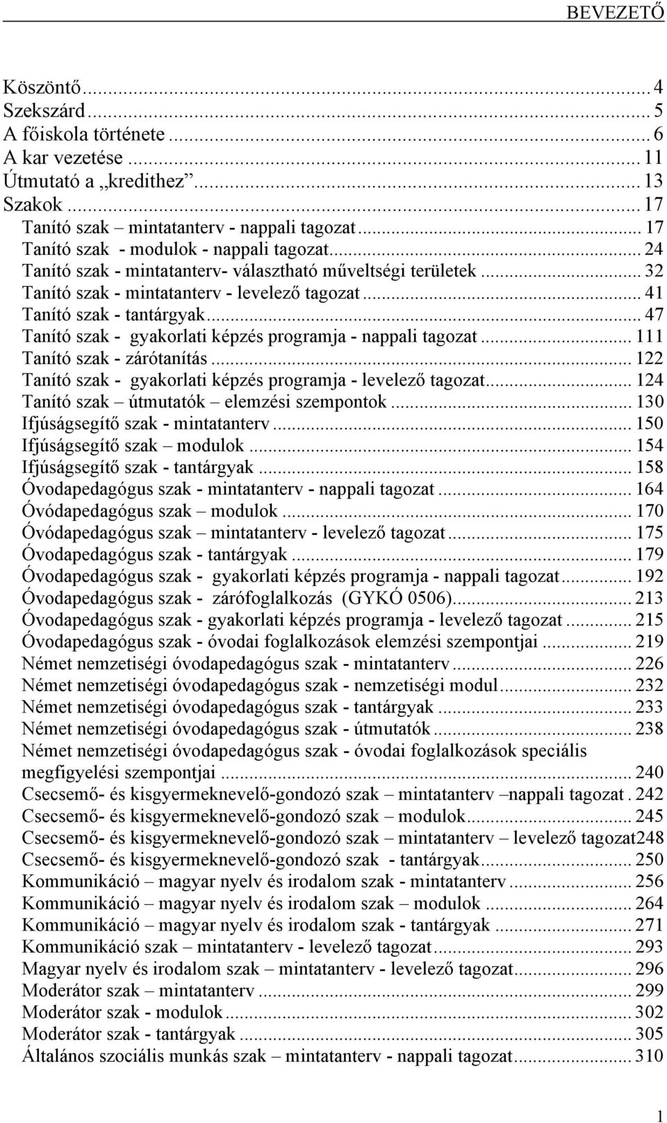 .. 47 Tanító szak - gyakorlati képzés programja - nappali tagozat... 111 Tanító szak - zárótanítás... 122 Tanító szak - gyakorlati képzés programja - levelező tagozat.