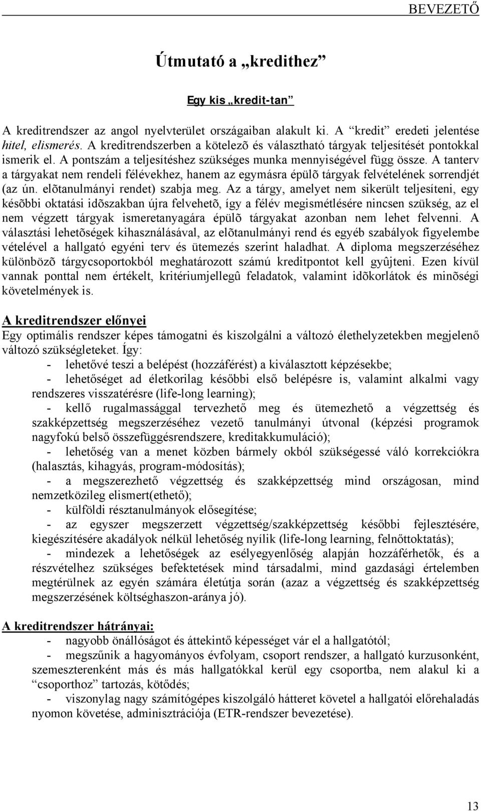 A tanterv a tárgyakat nem rendeli félévekhez, hanem az egymásra épülõ tárgyak felvételének sorrendjét (az ún. elõtanulmányi rendet) szabja meg.