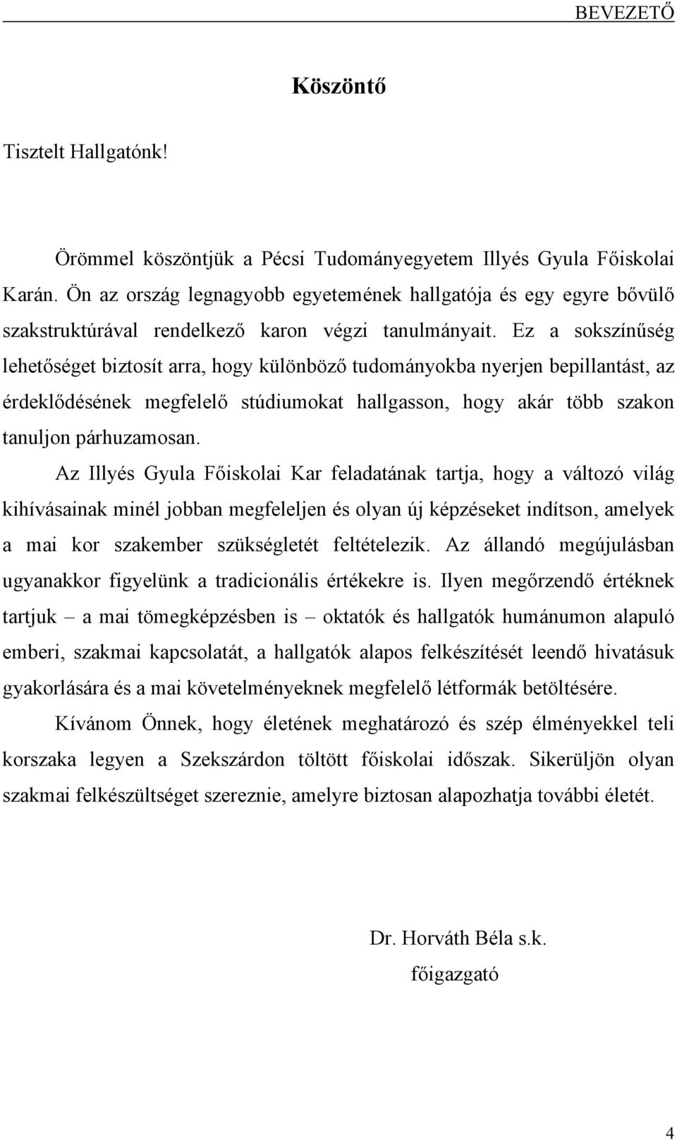 Ez a sokszínűség lehetőséget biztosít arra, hogy különböző tudományokba nyerjen bepillantást, az érdeklődésének megfelelő stúdiumokat hallgasson, hogy akár több szakon tanuljon párhuzamosan.