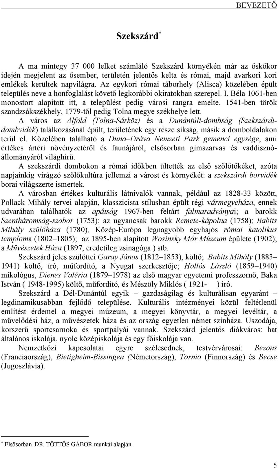 Béla 1061-ben monostort alapított itt, a települést pedig városi rangra emelte. 1541-ben török szandzsákszékhely, 1779-től pedig Tolna megye székhelye lett.