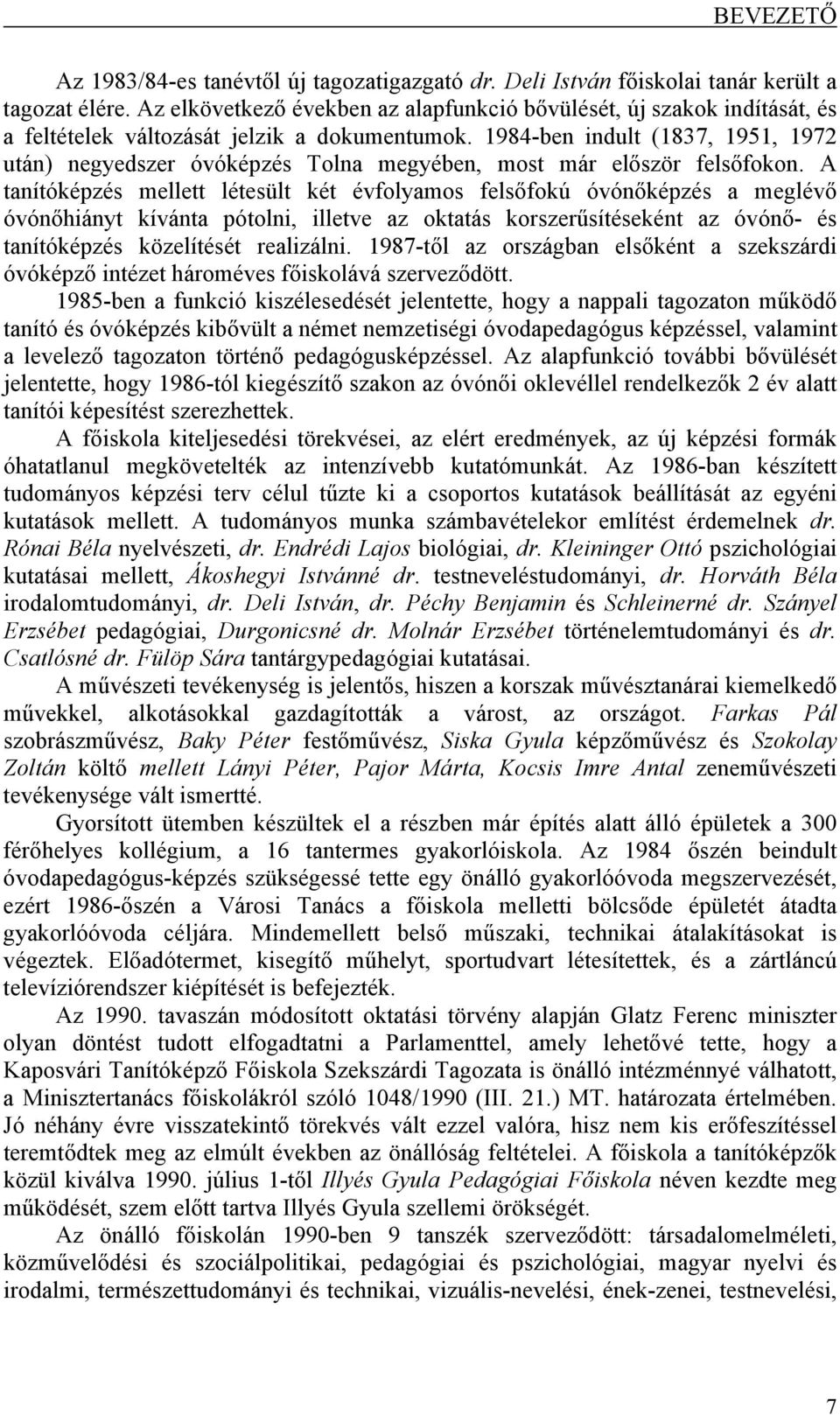 1984-ben indult (1837, 1951, 1972 után) negyedszer óvóképzés Tolna megyében, most már először felsőfokon.