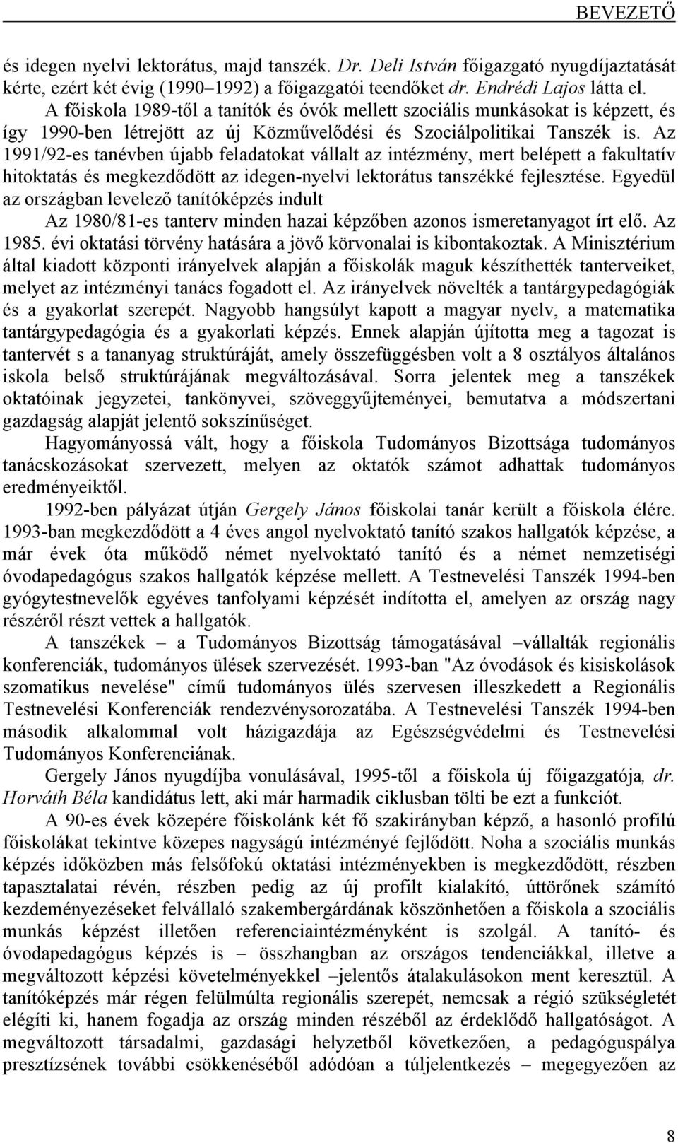 Az 1991/92-es tanévben újabb feladatokat vállalt az intézmény, mert belépett a fakultatív hitoktatás és megkezdődött az idegen-nyelvi lektorátus tanszékké fejlesztése.