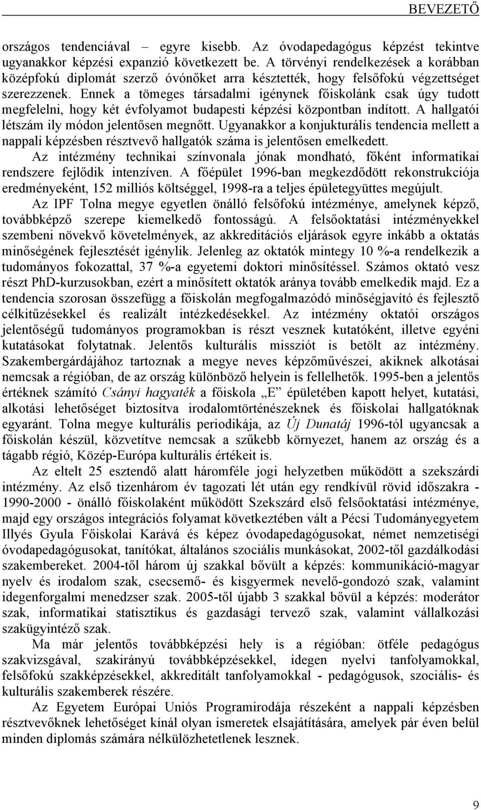 Ennek a tömeges társadalmi igénynek főiskolánk csak úgy tudott megfelelni, hogy két évfolyamot budapesti képzési központban indított. A hallgatói létszám ily módon jelentősen megnőtt.