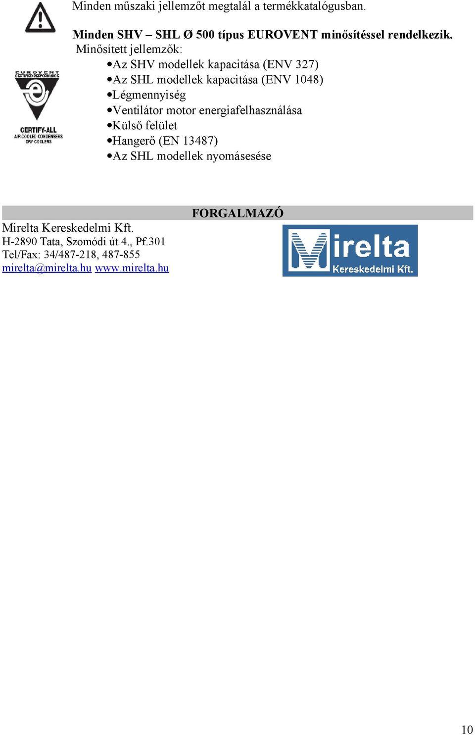 Minősített jellemzők: Az SHV modellek kapacitása (ENV 327) Az SHL modellek kapacitása (ENV 1048) Légmennyiség