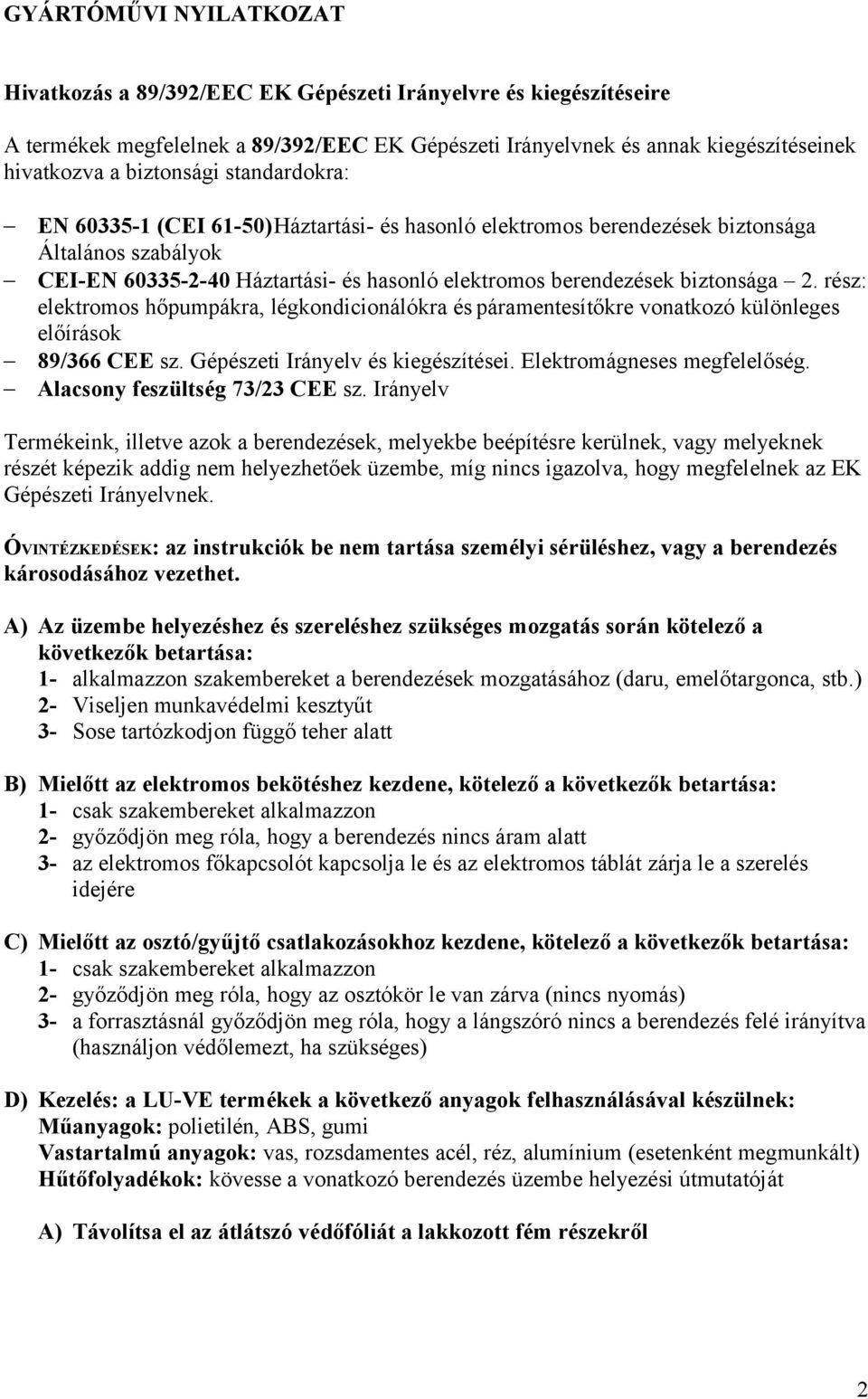 biztonsága 2. rész: elektromos hőpumpákra, légkondicionálókra és páramentesítőkre vonatkozó különleges előírások 89/366 CEE sz. Gépészeti Irányelv és kiegészítései. Elektromágneses megfelelőség.