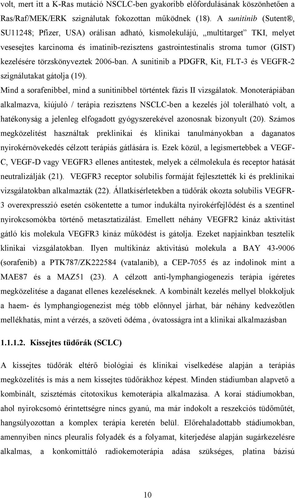 törzskönyveztek 2006-ban. A sunitinib a PDGFR, Kit, FLT-3 és VEGFR-2 szignálutakat gátolja (19). Mind a sorafenibbel, mind a sunitinibbel történtek fázis II vizsgálatok.