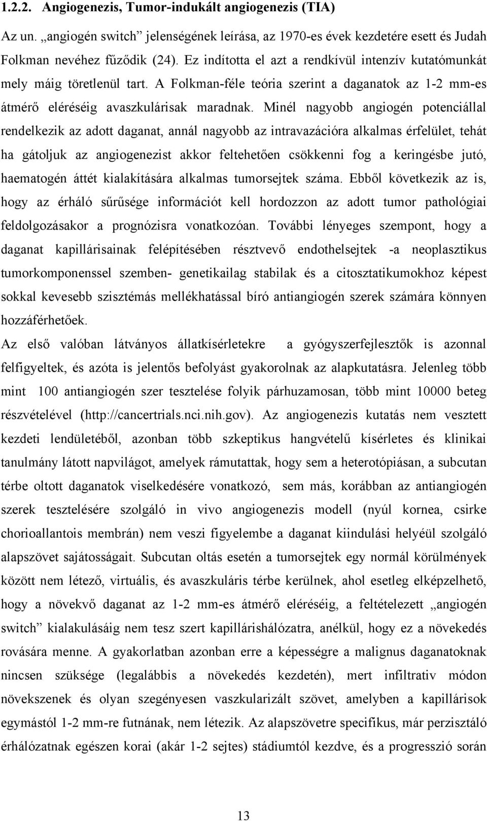 Minél nagyobb angiogén potenciállal rendelkezik az adott daganat, annál nagyobb az intravazációra alkalmas érfelület, tehát ha gátoljuk az angiogenezist akkor feltehetően csökkenni fog a keringésbe