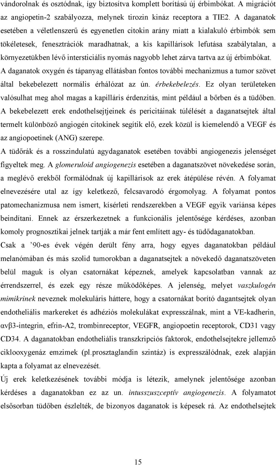 intersticiális nyomás nagyobb lehet zárva tartva az új érbimbókat. A daganatok oxygén és tápanyag ellátásban fontos további mechanizmus a tumor szövet által bekebelezett normális érhálózat az ún.