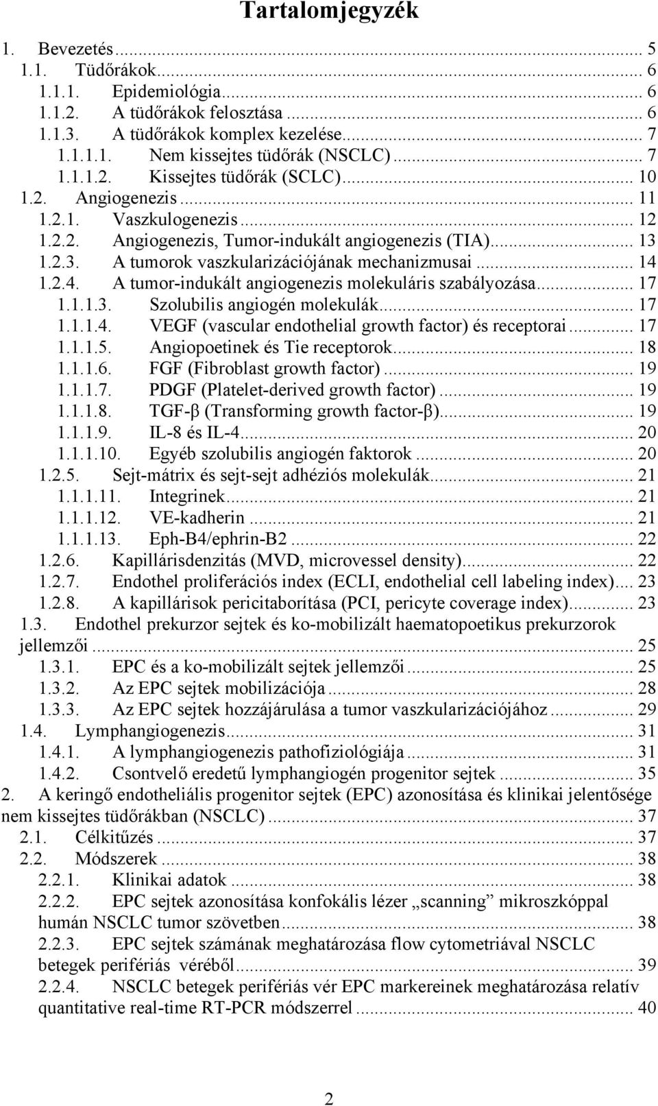 1.2.4. A tumor-indukált angiogenezis molekuláris szabályozása... 17 1.1.1.3. Szolubilis angiogén molekulák... 17 1.1.1.4. VEGF (vascular endothelial growth factor) és receptorai... 17 1.1.1.5.