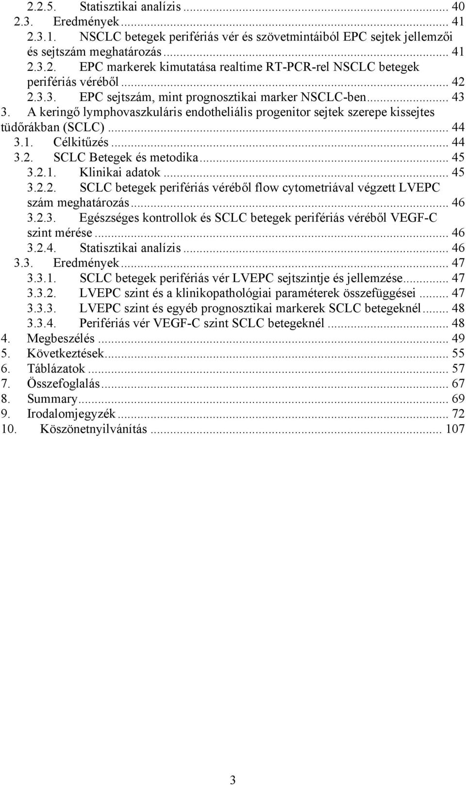 .. 45 3.2.1. Klinikai adatok... 45 3.2.2. SCLC betegek perifériás véréből flow cytometriával végzett LVEPC szám meghatározás... 46 3.2.3. Egészséges kontrollok és SCLC betegek perifériás véréből VEGF-C szint mérése.