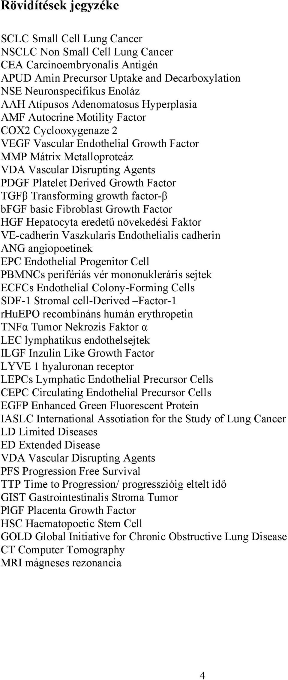 Derived Growth Factor TGFβ Transforming growth factor-β bfgf basic Fibroblast Growth Factor HGF Hepatocyta eredetű növekedési Faktor VE-cadherin Vaszkularis Endothelialis cadherin ANG angiopoetinek