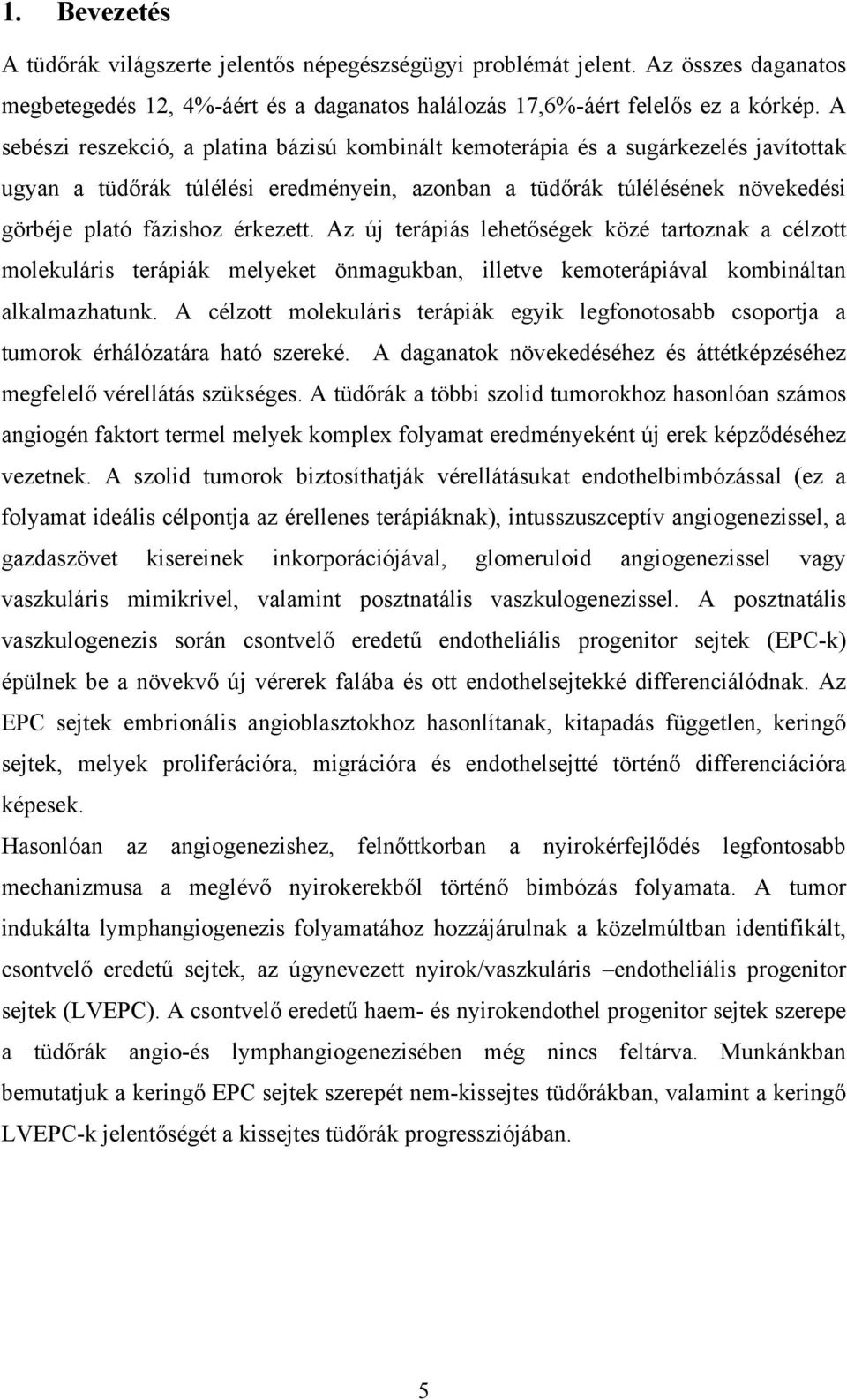 Az új terápiás lehetőségek közé tartoznak a célzott molekuláris terápiák melyeket önmagukban, illetve kemoterápiával kombináltan alkalmazhatunk.