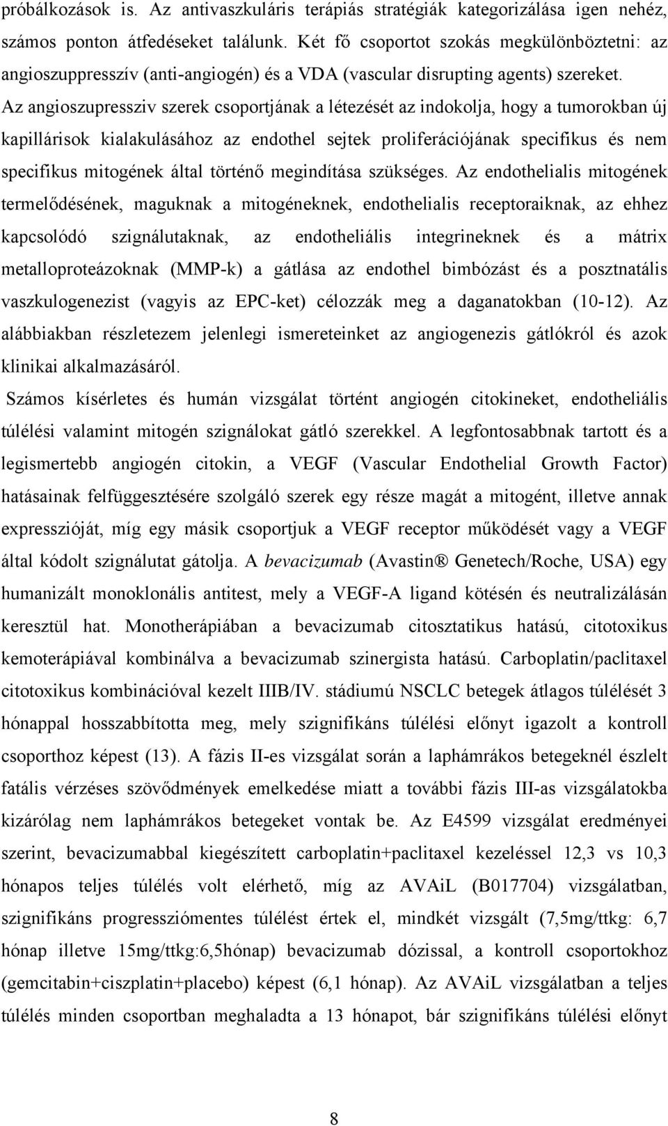 Az angioszupressziv szerek csoportjának a létezését az indokolja, hogy a tumorokban új kapillárisok kialakulásához az endothel sejtek proliferációjának specifikus és nem specifikus mitogének által