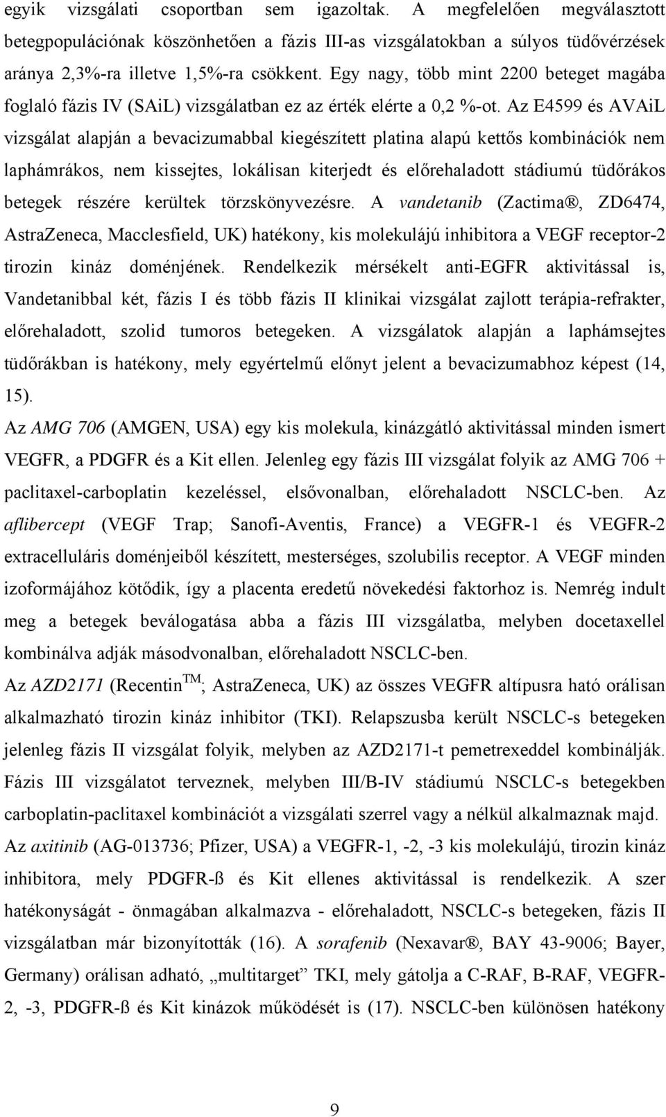 Az E4599 és AVAiL vizsgálat alapján a bevacizumabbal kiegészített platina alapú kettős kombinációk nem laphámrákos, nem kissejtes, lokálisan kiterjedt és előrehaladott stádiumú tüdőrákos betegek