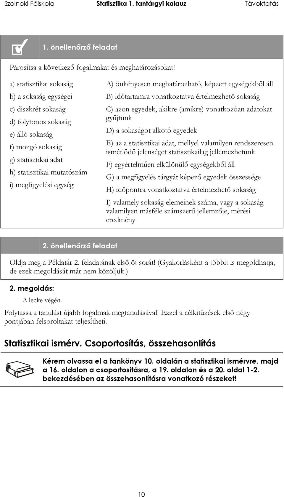 meghatározható, kézett egységekből áll B) dőtartamra onatkoztata értelmezhető sokaság C) azon egyedek, akkre (amkre) onatkozóan adatokat gyűjtünk D) a sokaságot alkotó egyedek E) az a statsztka adat,