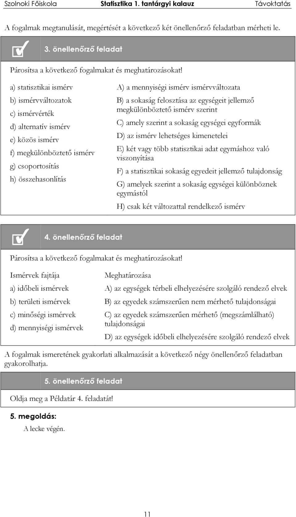 a) statsztka smér b) sméráltozatok c) smérérték d) alternatí smér e) közös smér f) megkülönböztető smér g) csoortosítás h) összehasonlítás A) a mennység smér sméráltozata B) a sokaság felosztása az