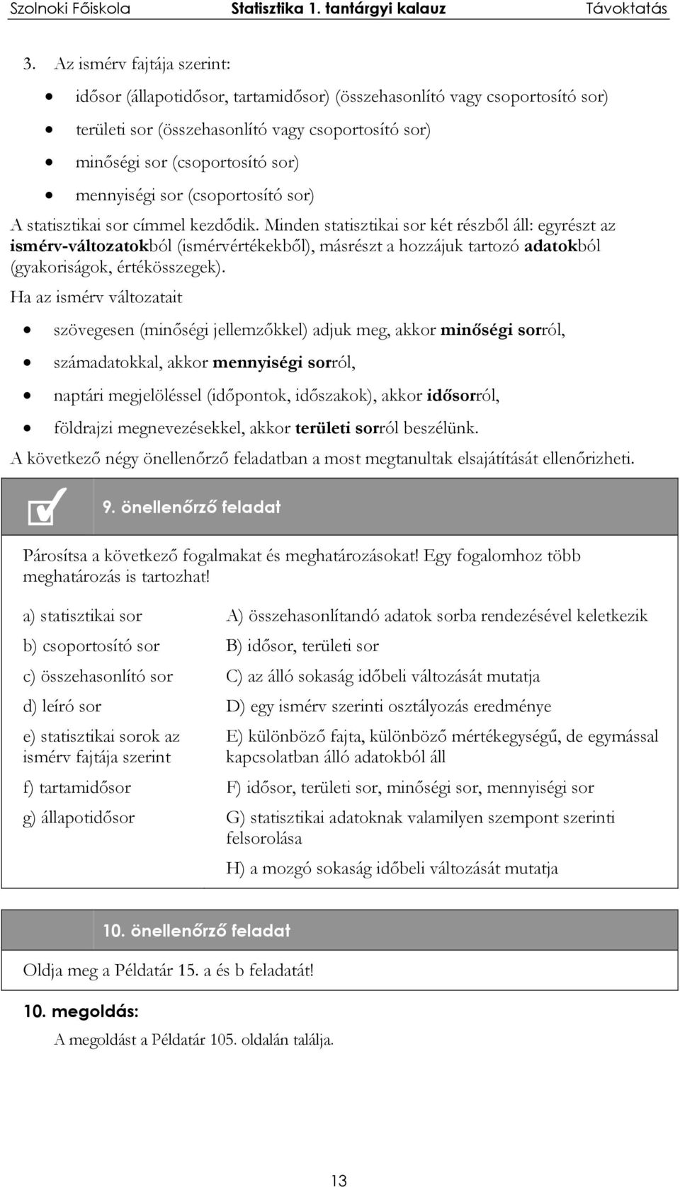 sor) A statsztka sor címmel kezdődk. Mnden statsztka sor két részből áll: egyrészt az smér-áltozatokból (smérértékekből), másrészt a hozzájuk tartozó adatokból (gyakorságok, értékösszegek).