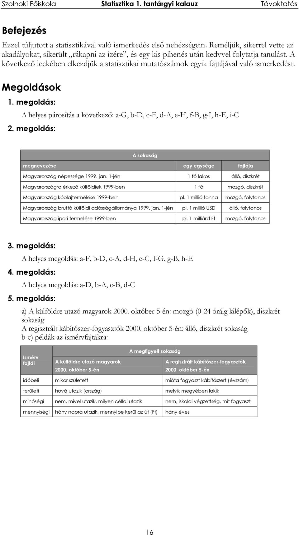 Megoldások. megoldás: A helyes árosítás a köetkező: a-g, b-d, c-f, d-a, e-h, f-b, g-, h-e, -C 2. megoldás: A sokaság megneezése egy egysége fajtája Magyarország néessége 999. jan.