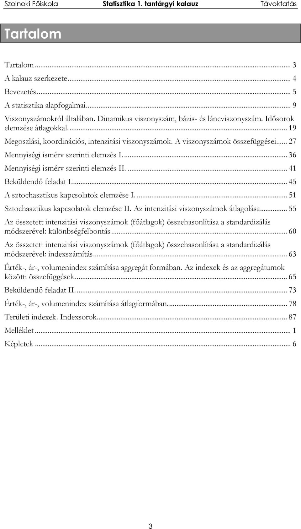 .. 36 Mennység smér szernt elemzés.... 4 Beküldendő feladat... 45 A sztochasztkus kacsolatok elemzése.... 5 Sztochasztkus kacsolatok elemzése. Az ntenztás szonyszámok átlagolása.