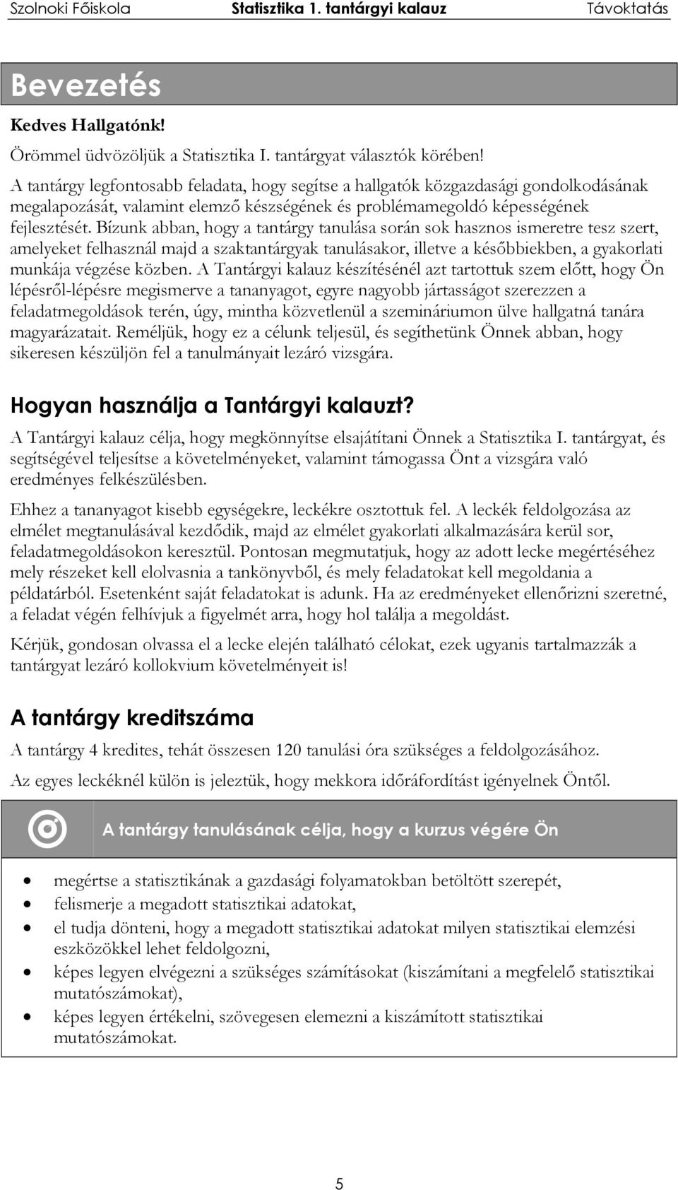 Bízunk abban, hogy a tantárgy tanulása során sok hasznos smeretre tesz szert, amelyeket felhasznál majd a szaktantárgyak tanulásakor, llete a későbbekben, a gyakorlat munkája égzése közben.