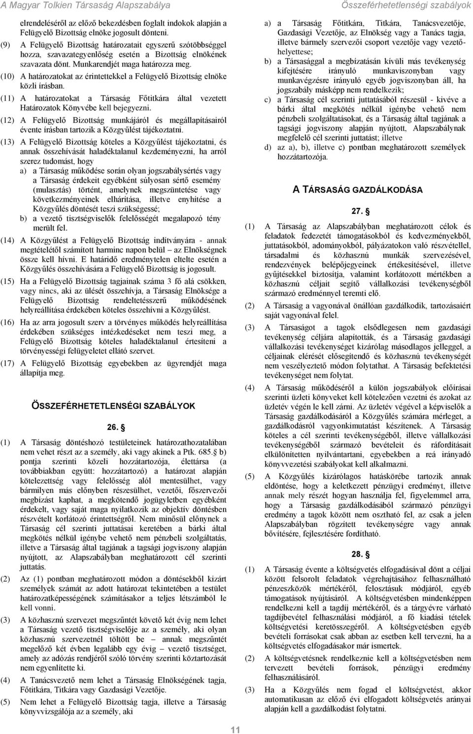 (10) A határozatokat az érintettekkel a Felügyelő Bizottság elnöke közli írásban. (11) A határozatokat a Társaság Főtitkára által vezetett Határozatok Könyvébe kell bejegyezni.