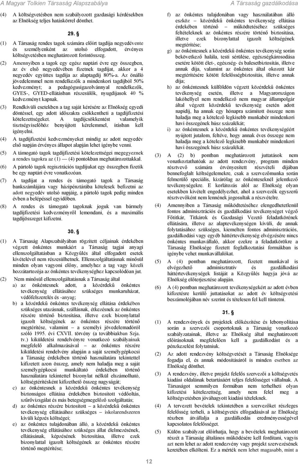 (2) Amennyiben a tagok egy egész naptári évre egy összegben, az év első negyedévében fizetnek tagdíjat, akkor a 4 negyedév együttes tagdíja az alaptagdíj 80%-a.