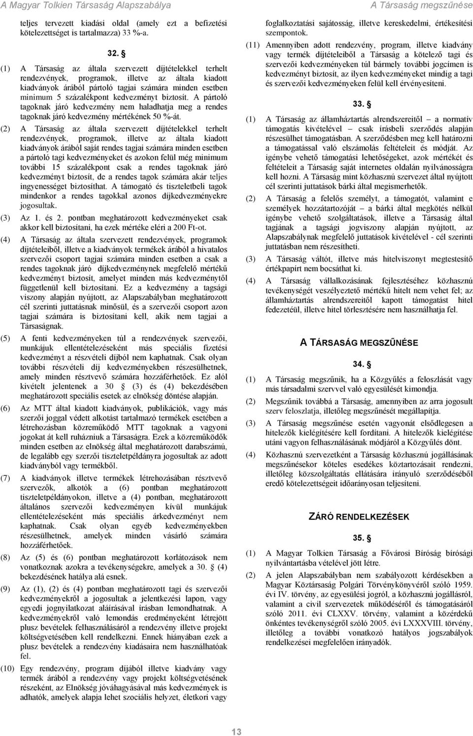 biztosít. A pártoló tagoknak járó kedvezmény nem haladhatja meg a rendes tagoknak járó kedvezmény mértékének 50 %-át.