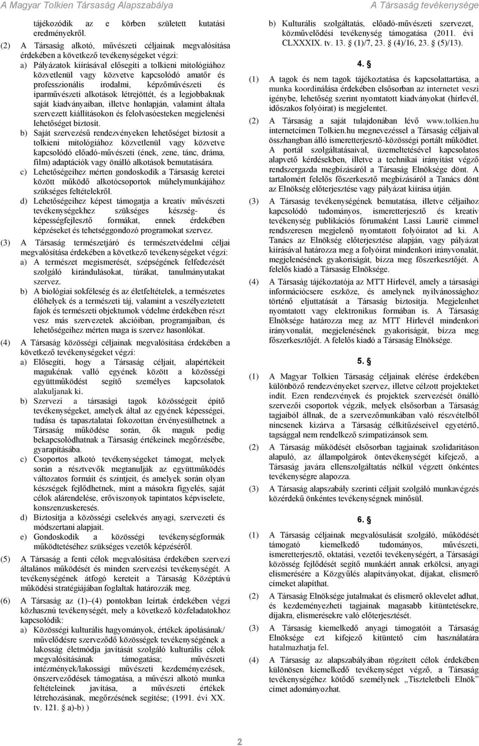 amatőr és professzionális irodalmi, képzőművészeti és iparművészeti alkotások létrejöttét, és a legjobbaknak saját kiadványaiban, illetve honlapján, valamint általa szervezett kiállításokon és