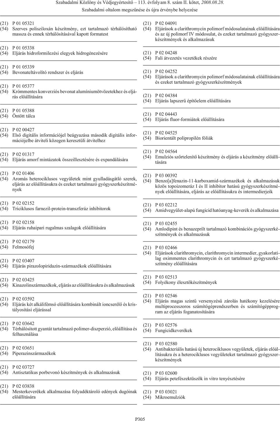 02 00427 (54) Elsõ digitális információjel beágyazása második digitális információjelbe átviteli közegen keresztüli átvitelhez (21) P 02 01317 (54) Eljárás amorf mintázatok összeillesztésére és