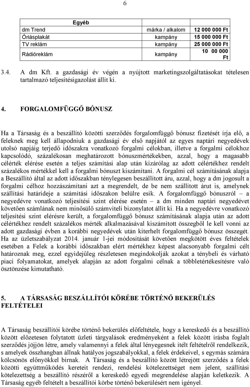 FORGALOMFÜGGŐ BÓNUSZ Ha a Társaság és a beszállító közötti szerződés forgalomfüggő bónusz fizetését írja elő, a feleknek meg kell állapodniuk a gazdasági év első napjától az egyes naptári negyedévek