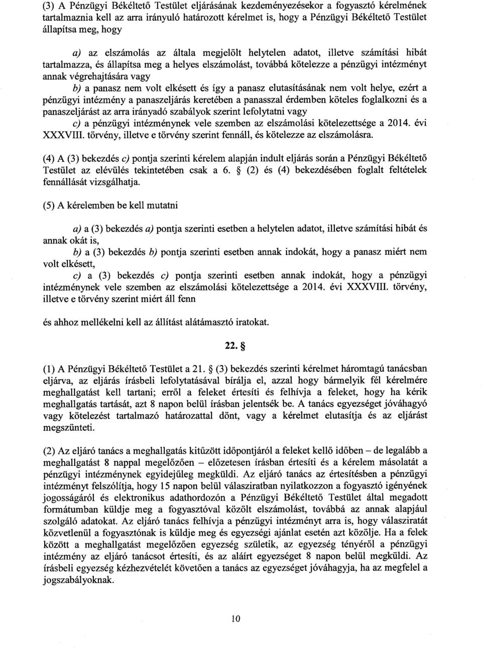 vagy b) a panasz nem volt elkésett és így a panasz elutasításának nem volt helye, ezért a pénzügyi intézmény a panaszeljárás keretében a panasszal érdemben köteles foglalkozni és a panaszeljárást az