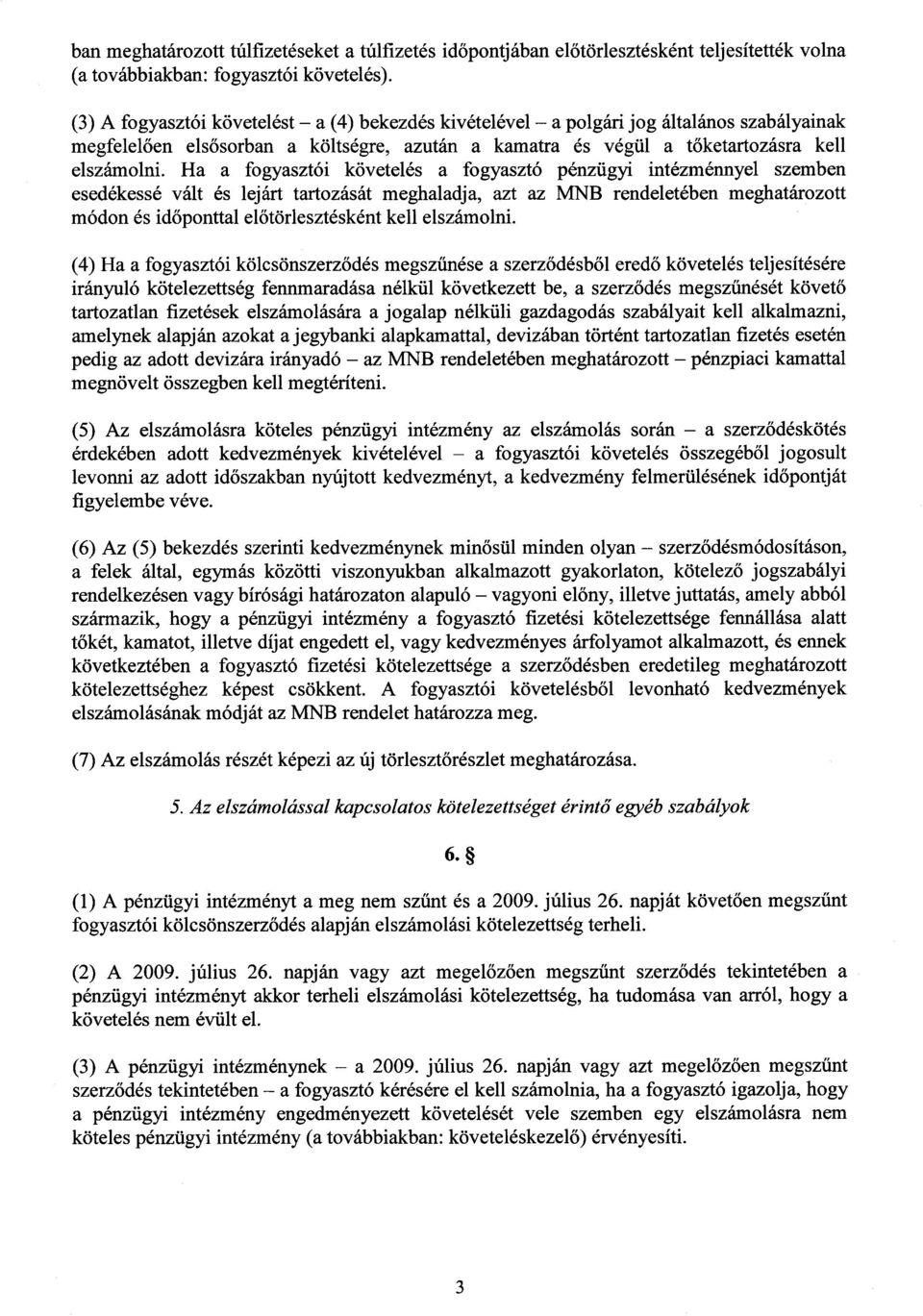 Ha a fogyasztói követelés a fogyasztó pénzügyi intézménnyel szembe n esedékessé vált és lejárt tartozását meghaladja, azt az MNB rendeletében meghatározot t módon és időponttal előtörlesztésként kell