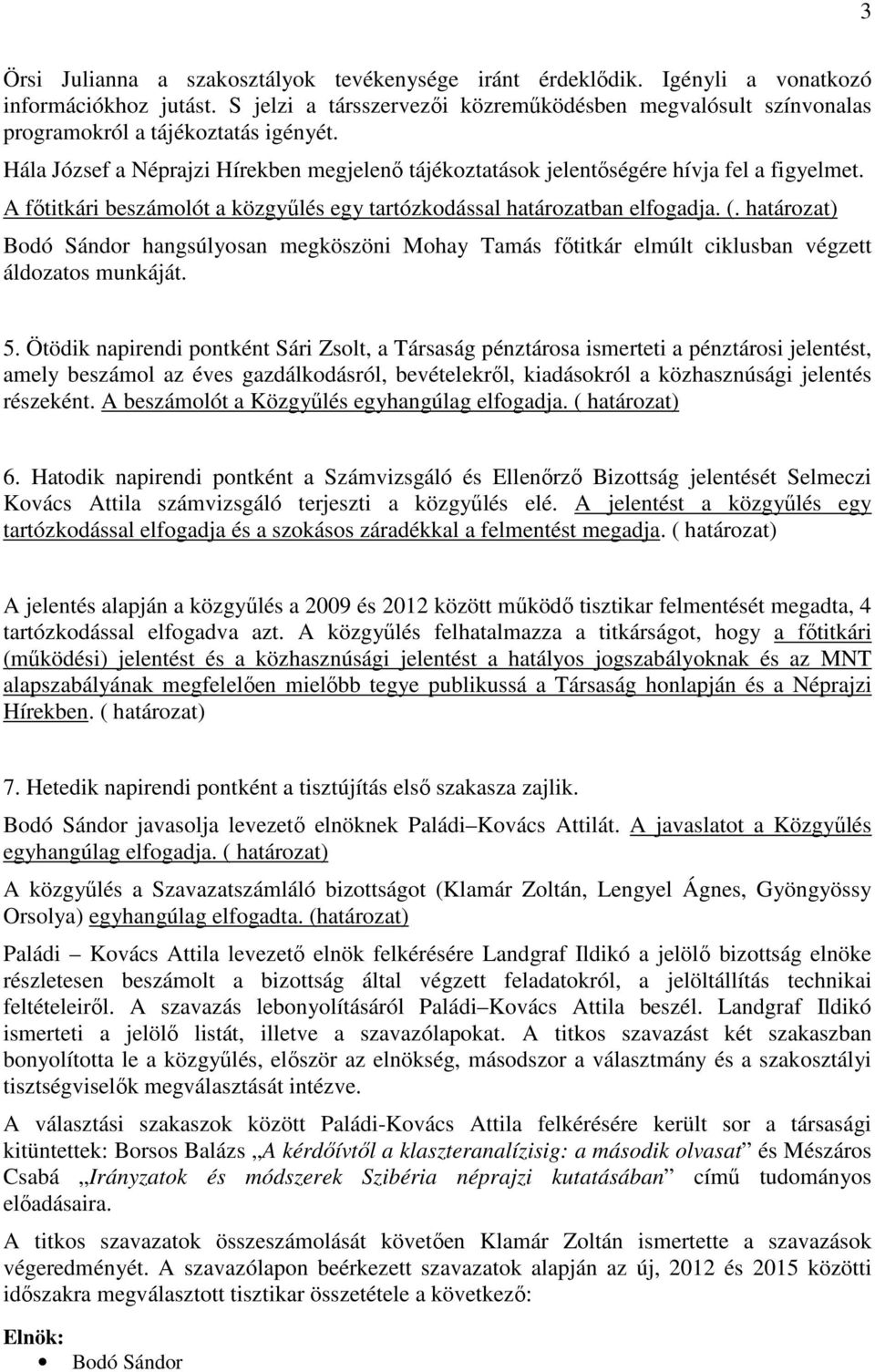 A főtitkári beszámolót a közgyűlés egy tartózkodással határozatban elfogadja. (. határozat) Bodó Sándor hangsúlyosan megköszöni Mohay Tamás főtitkár elmúlt ciklusban végzett áldozatos munkáját. 5.