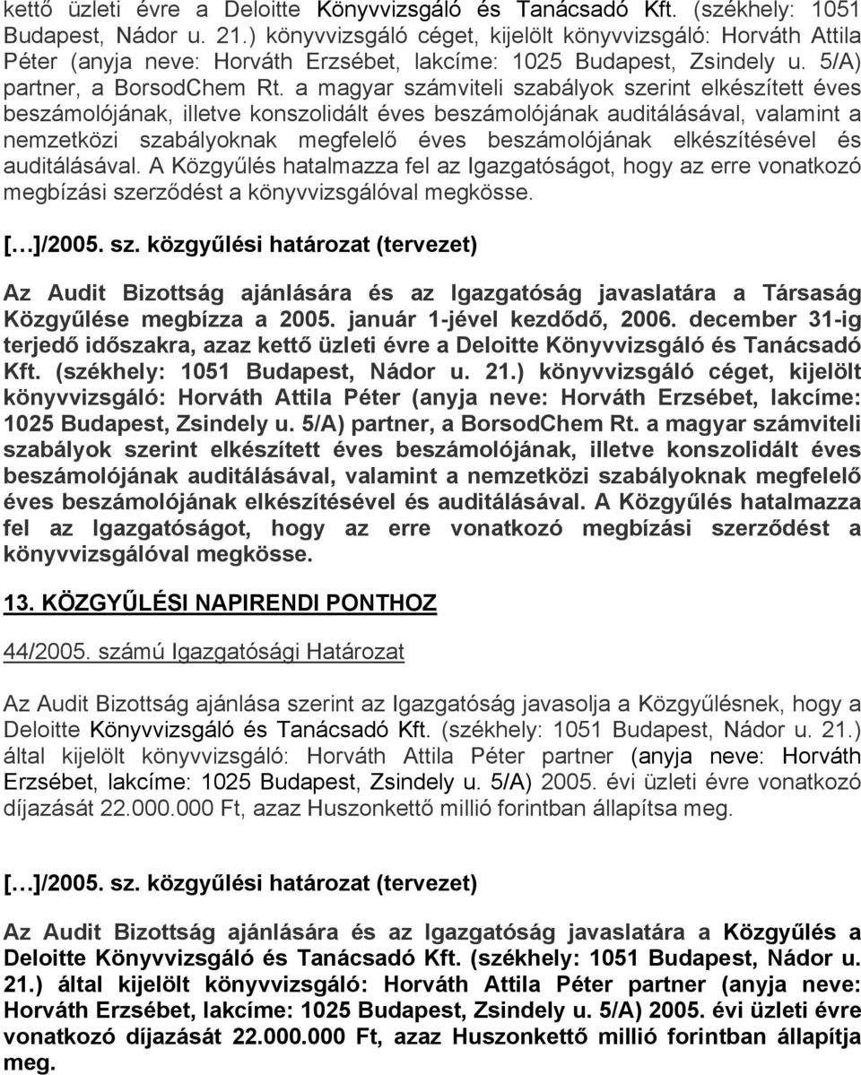 a magyar számviteli szabályok szerint elkészített éves beszámolójának, illetve konszolidált éves beszámolójának auditálásával, valamint a nemzetközi szabályoknak megfelelő éves beszámolójának