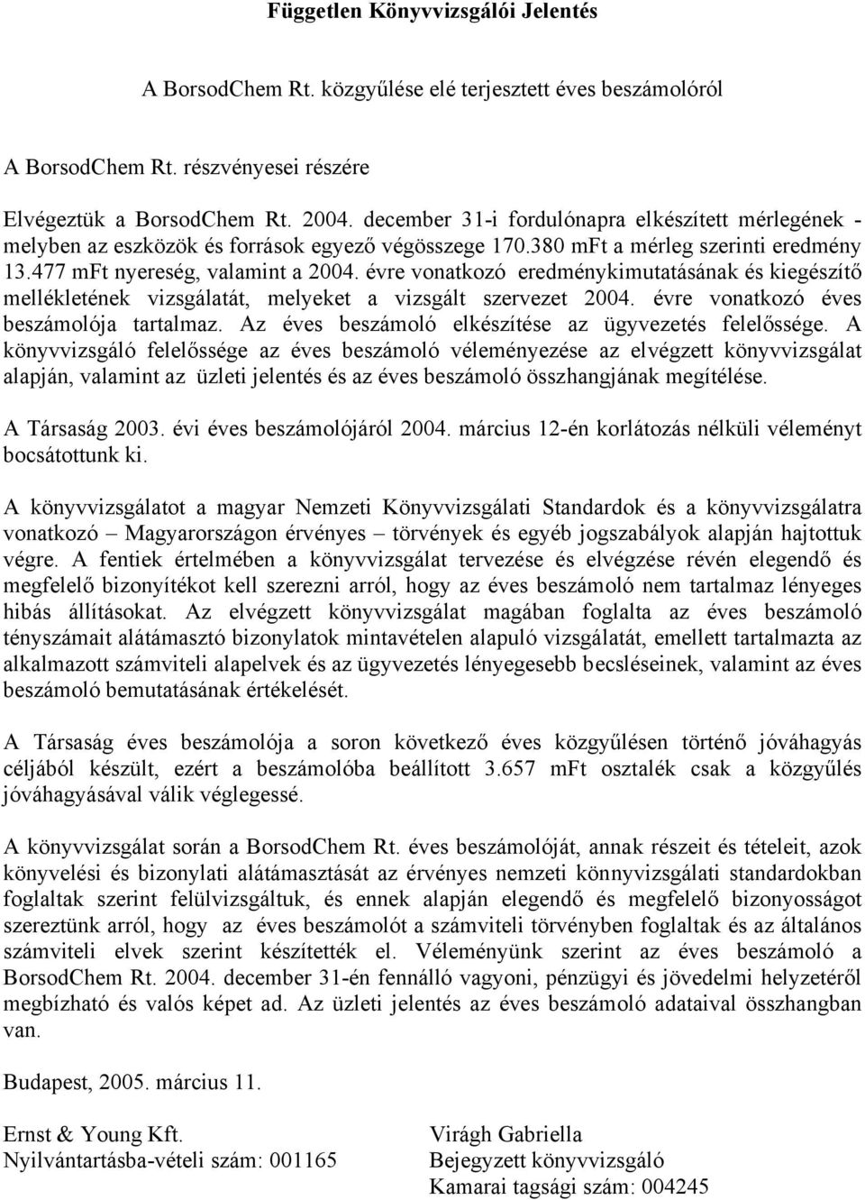 évre vonatkozó eredménykimutatásának és kiegészítő mellékletének vizsgálatát, melyeket a vizsgált szervezet 2004. évre vonatkozó éves beszámolója tartalmaz.