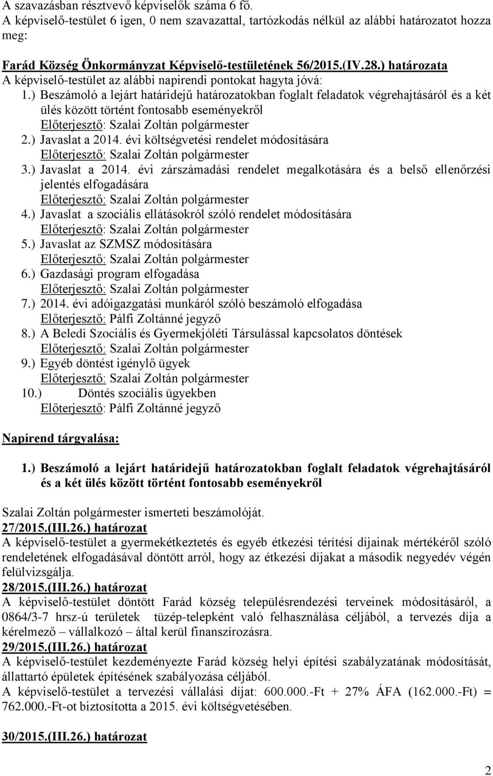 ) Javaslat a 2014. évi zárszámadási rendelet megalkotására és a belső ellenőrzési jelentés elfogadására 4.) Javaslat a szociális ellátásokról szóló rendelet módosítására 5.