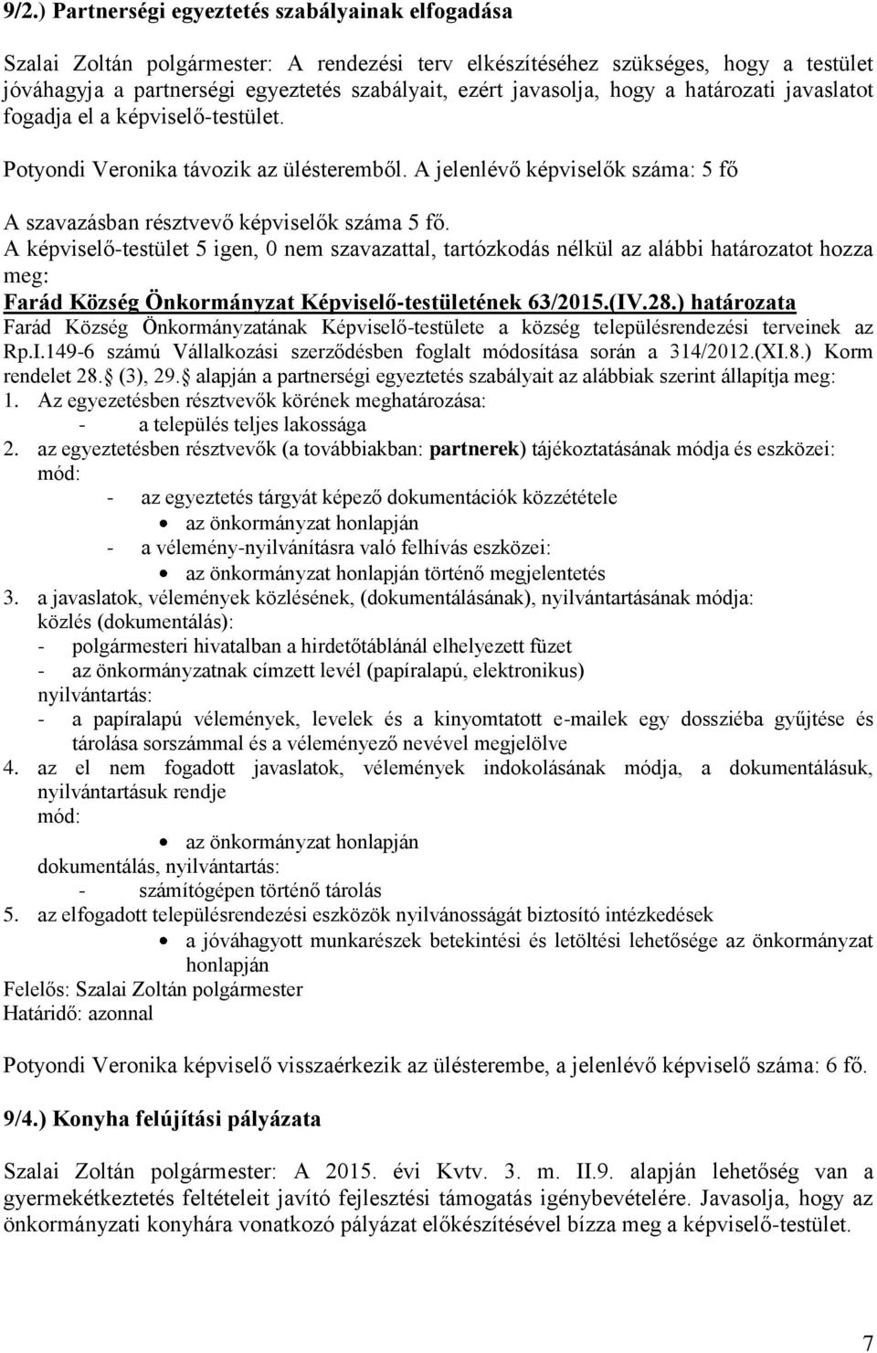 A képviselő-testület 5 igen, 0 nem szavazattal, tartózkodás nélkül az alábbi határozatot hozza Farád Község Önkormányzat Képviselő-testületének 63/2015.(IV.28.