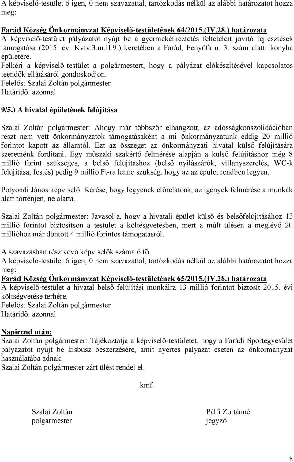 ) A hivatal épületének felújítása Szalai Zoltán polgármester: Ahogy már többször elhangzott, az adósságkonszolidációban részt nem vett önkormányzatok támogatásaként a mi önkormányzatunk eddig 20