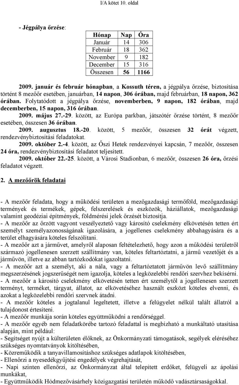 Folytatódott a jégpálya őrzése, novemberben, 9 napon, 182 órában, majd decemberben, 15 napon, 316 órában. 2009. május 27.-29.