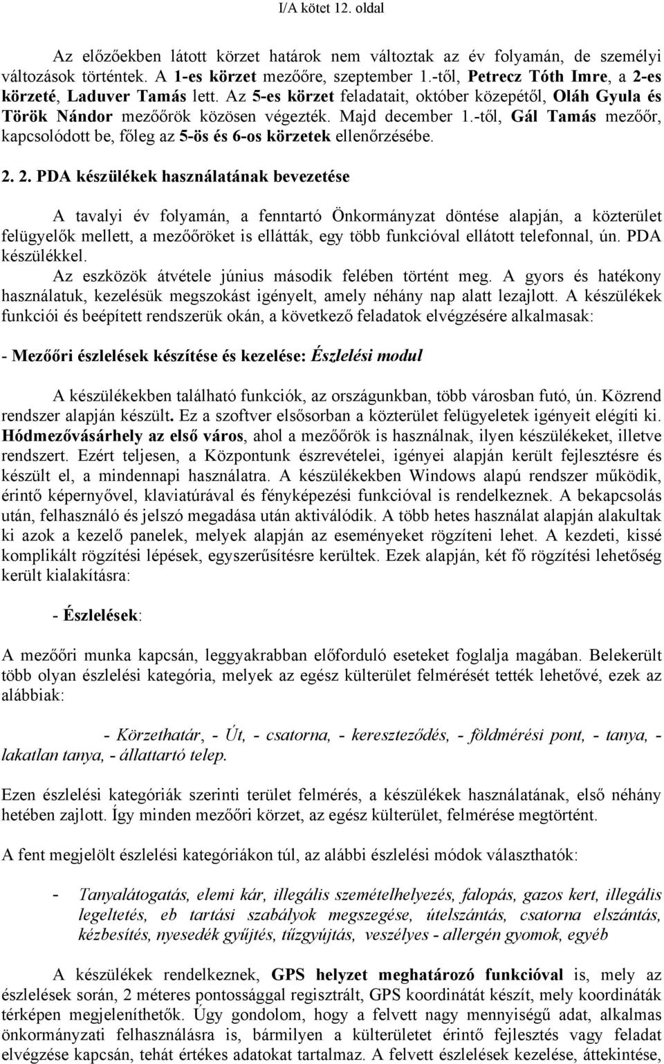 -től, Gál Tamás mezőőr, kapcsolódott be, főleg az 5-ös és 6-os körzetek ellenőrzésébe. 2.