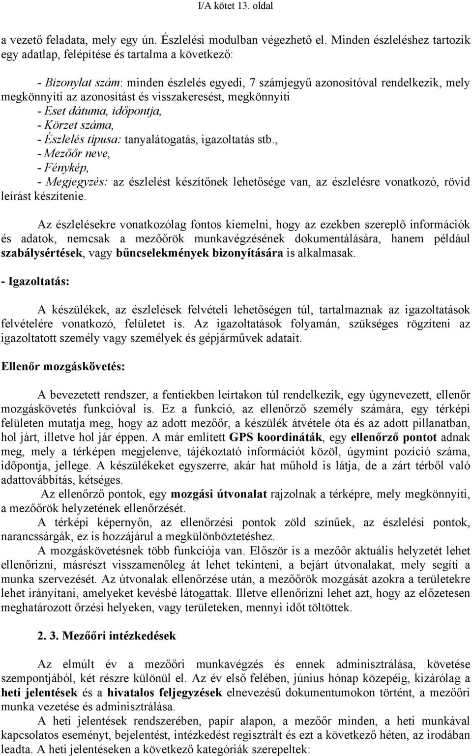 visszakeresést, megkönnyíti - Eset dátuma, időpontja, - Körzet száma, - Észlelés típusa: tanyalátogatás, igazoltatás stb.