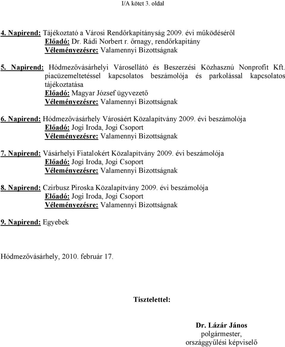 piacüzemeltetéssel kapcsolatos beszámolója és parkolással kapcsolatos tájékoztatása Előadó: Magyar József ügyvezető Véleményezésre: Valamennyi Bizottságnak 6.