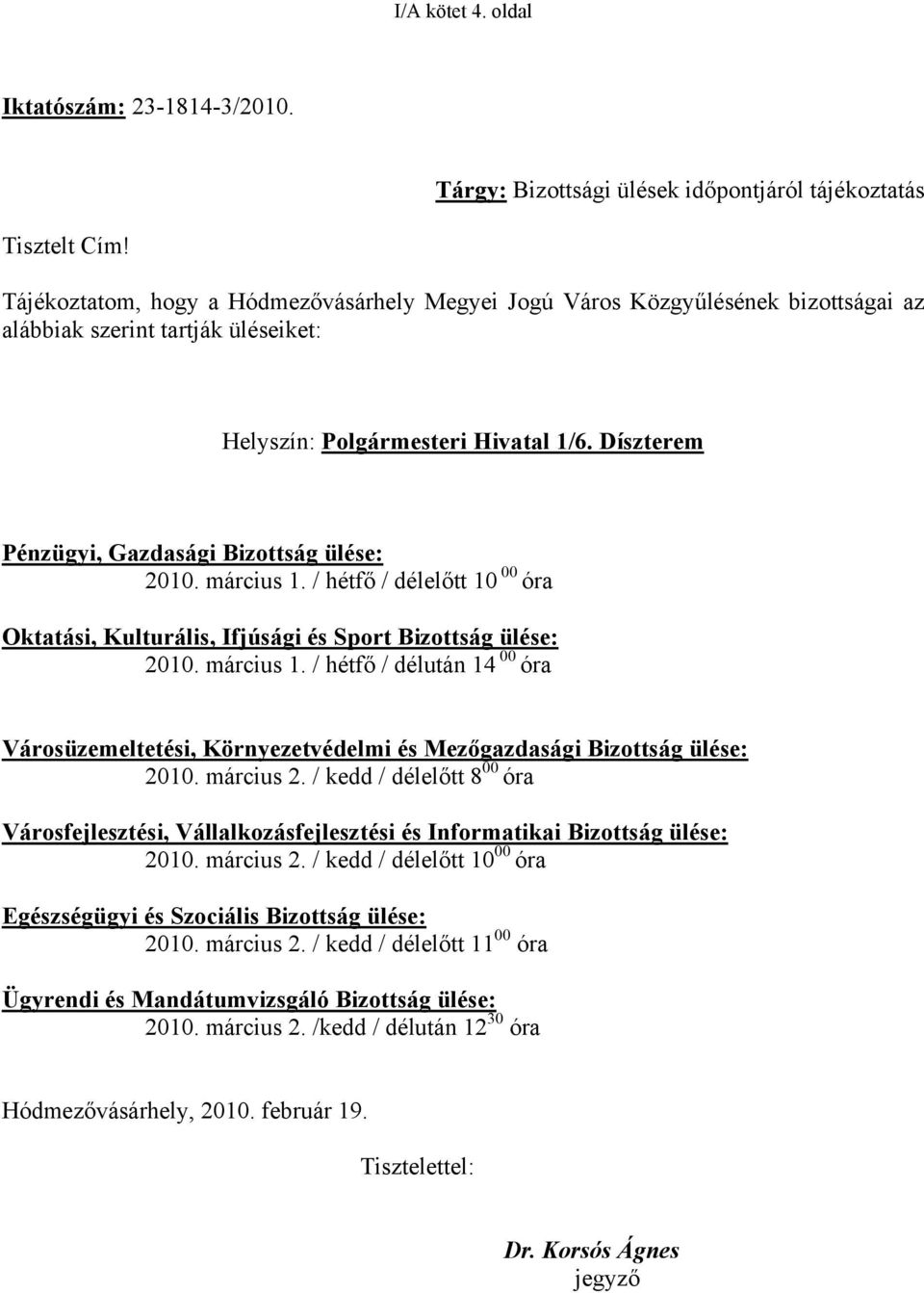 Díszterem Pénzügyi, Gazdasági Bizottság ülése: 2010. március 1. / hétfő / délelőtt 10 00 óra Oktatási, Kulturális, Ifjúsági és Sport Bizottság ülése: 2010. március 1. / hétfő / délután 14 00 óra Városüzemeltetési, Környezetvédelmi és Mezőgazdasági Bizottság ülése: 2010.