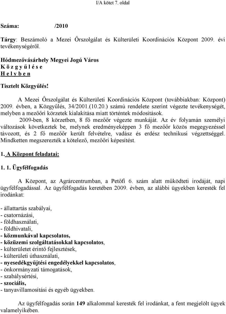 évben, a Közgyűlés, 34/2001.(10.20.) számú rendelete szerint végezte tevékenységét, melyben a mezőőri körzetek kialakítása miatt történtek módosítások.