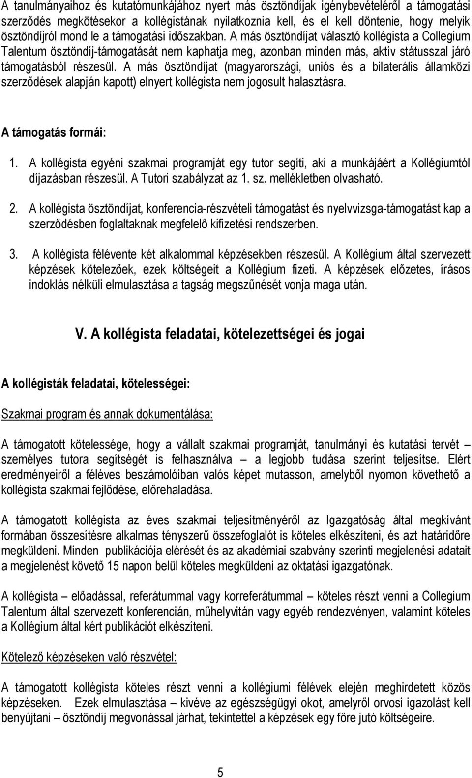 A más ösztöndíjat (magyarországi, uniós és a bilaterális államközi szerződések alapján kapott) elnyert kollégista nem jogosult halasztásra. A támogatás formái: 1.