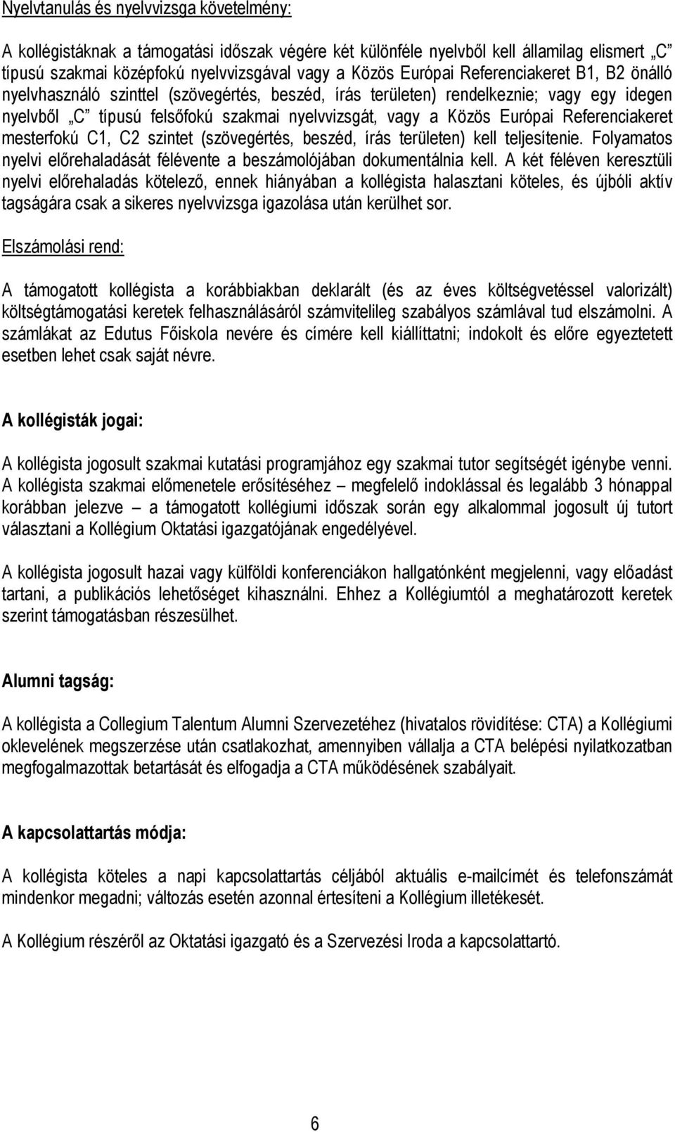 Referenciakeret mesterfokú C1, C2 szintet (szövegértés, beszéd, írás területen) kell teljesítenie. Folyamatos nyelvi előrehaladását félévente a beszámolójában dokumentálnia kell.