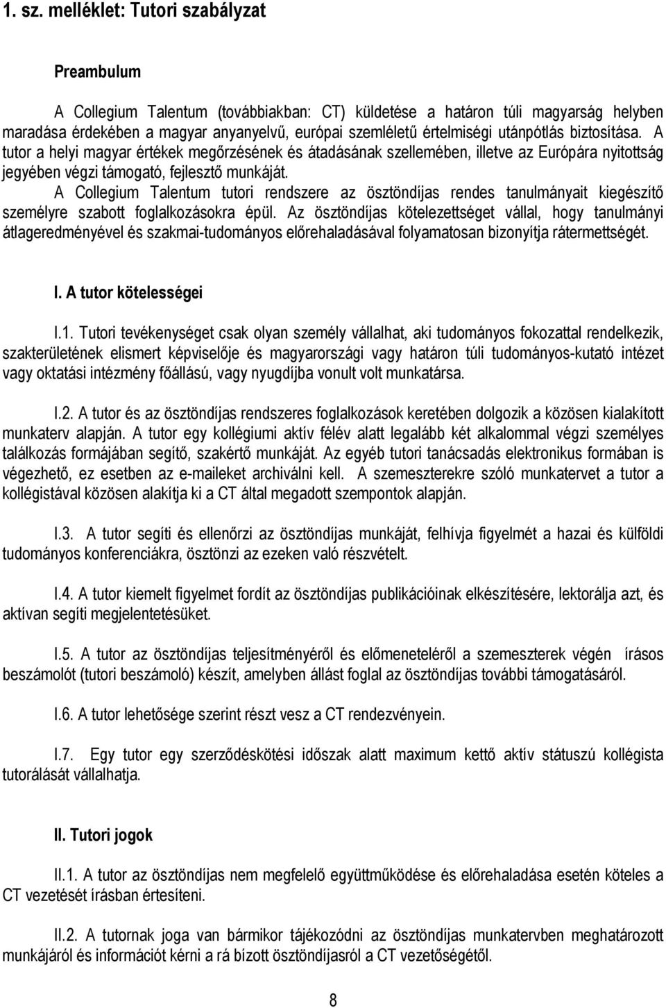 utánpótlás biztosítása. A tutor a helyi magyar értékek megőrzésének és átadásának szellemében, illetve az Európára nyitottság jegyében végzi támogató, fejlesztő munkáját.