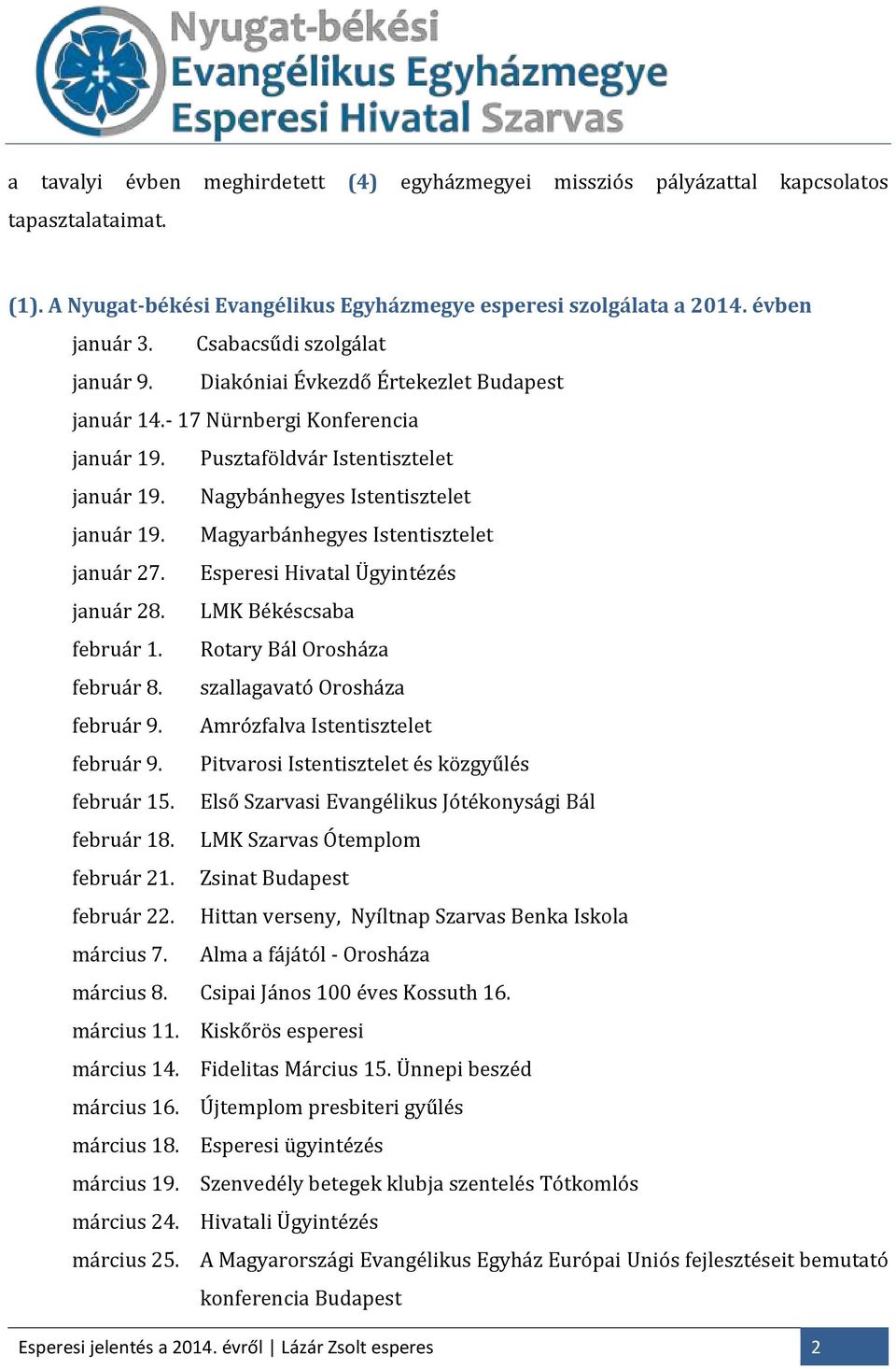 Magyarbánhegyes Istentisztelet január 27. Esperesi Hivatal Ügyintézés január 28. LMK Békéscsaba február 1. Rotary Bál Orosháza február 8. szallagavató Orosháza február 9.